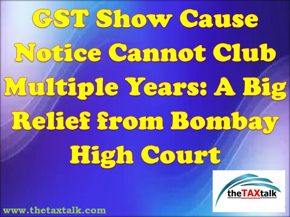 GST Show Cause Notice Cannot Club Multiple Years: A Big Relief