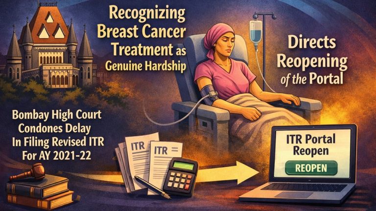 HC Condones Delay in Filing Revised ITR Citing Genuine Hardship Arising from Breast Cancer Treatment