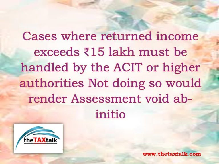 Cases where returned income exceeds ₹15 lakh must be hand