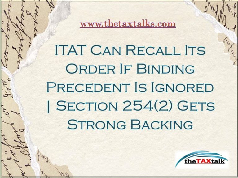 ITAT Can Recall Its Order If Binding Precedent Is Ignored