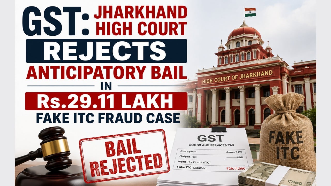 Jharkhand High Court Rejects Anticipatory Bail In Rs. 29.11 Lakh Fake ITC Fraud Case