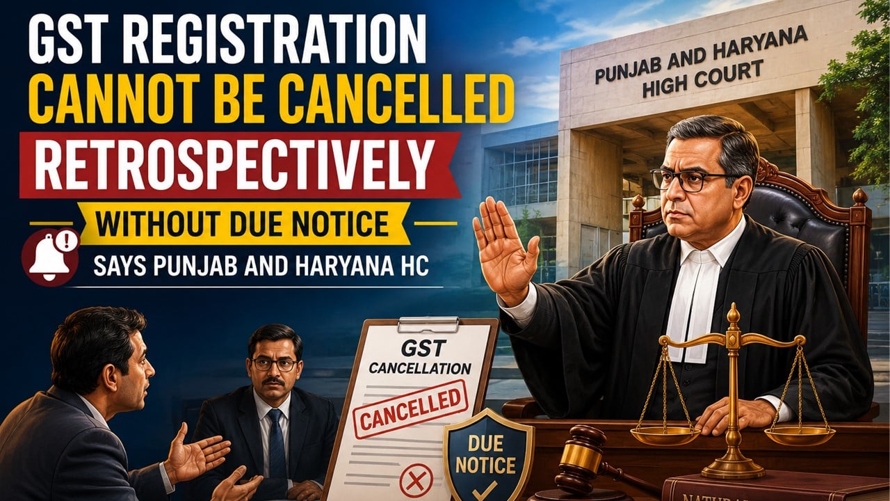 GST Registration Cannot Be Cancelled Retrospectively Without Due Notice, Says HC