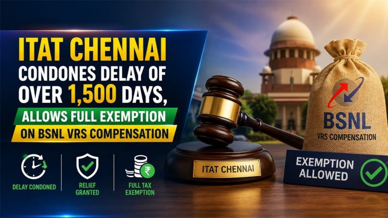 ITAT Chennai Condones Delay of Over 1,500 Days, Allows Full Exemption on BSNL VRS Compensation