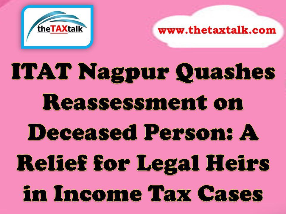 ITAT Nagpur Quashes Reassessment on Deceased Person: A
