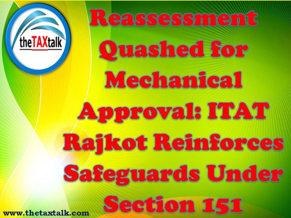 Reassessment Quashed for Mechanical Approval: ITAT Rajkot