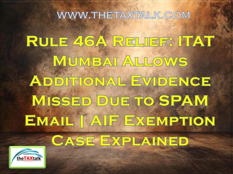 Rule 46A Relief: ITAT Mumbai Allows Additional Evidence Missed Due to SPAM Email | AIF Exemption Case Explained