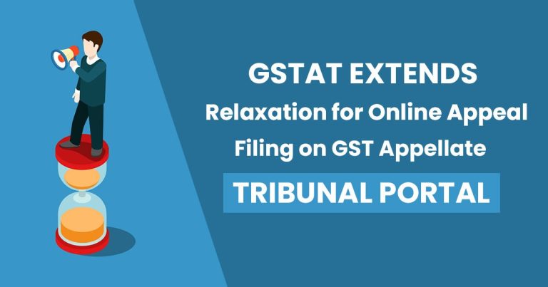 GSTAT Extends Relaxation for Online Appeal Filing on GST Appellate Tribunal Portal