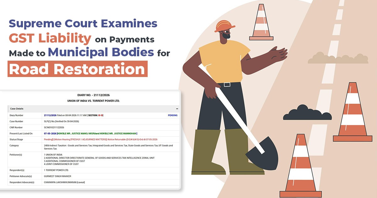 Supreme Court Examines GST Liability on Payments Made to Municipal Bodies for Road Restoration