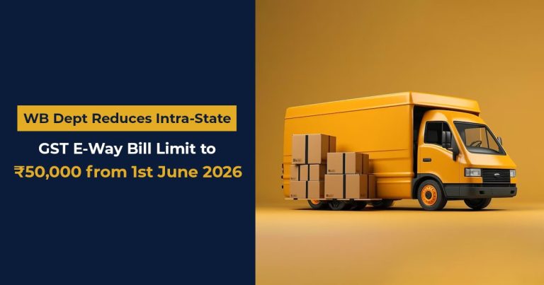 WB Dept Reduces Intra-State GST E-Way Bill Limit to ₹50,000 from 1st June 2026