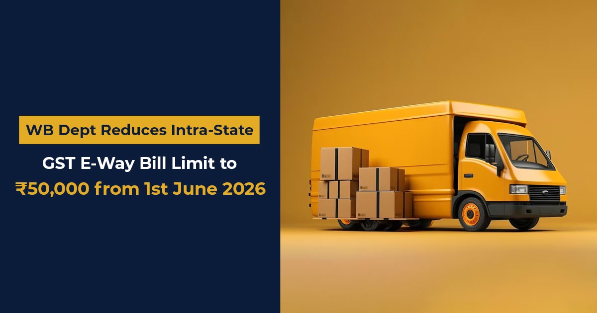 WB Dept Reduces Intra-State GST E-Way Bill Limit to ₹50,000 from 1st June 2026