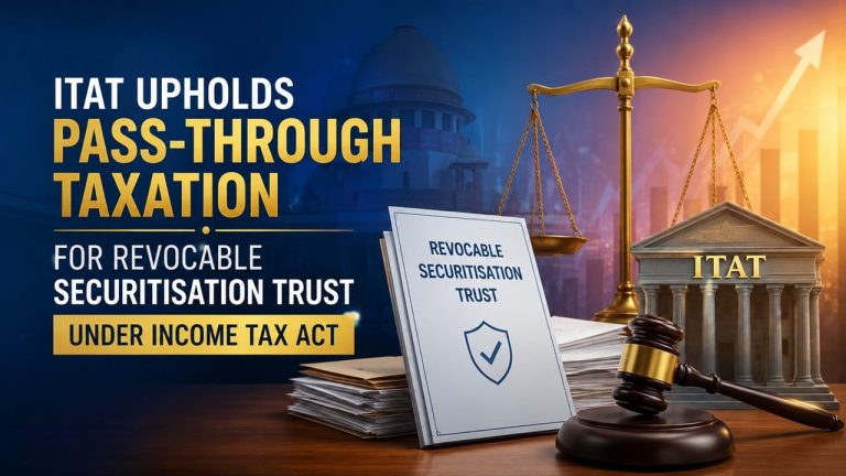 ITAT Upholds Pass-Through Taxation for Revocable Securitisation Trust Under Income Tax Act