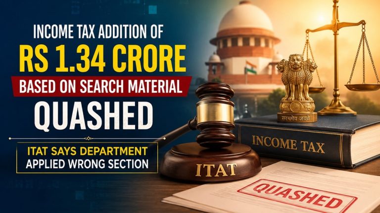 Income Tax Addition of Rs 1.34 Crore Based on Search Material Quashed; ITAT Says Department Applied Wrong Section