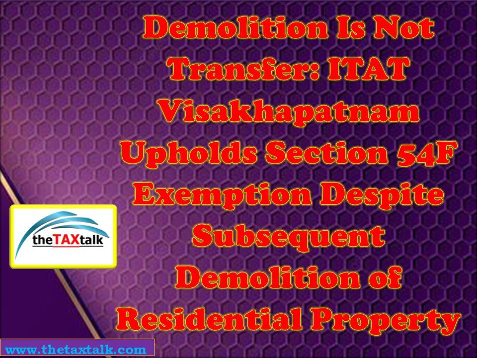 Demolition Is Not Transfer: ITAT Visakhapatnam Upholds Section