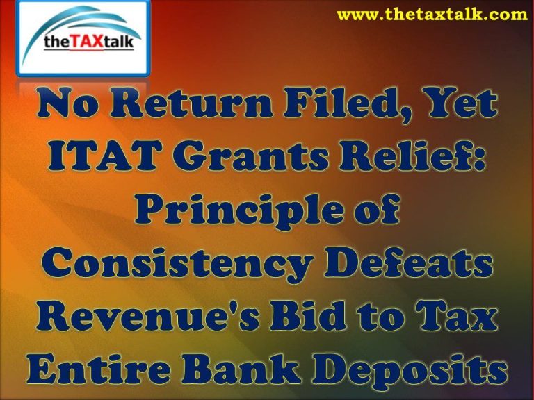 No Return Filed, Yet ITAT Grants Relief: Principle of Consistency