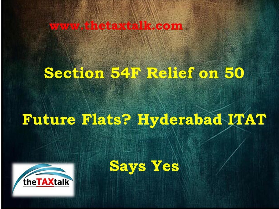 Section 54F Relief on 50 Future Flats? Hyderabad ITAT Says Yes