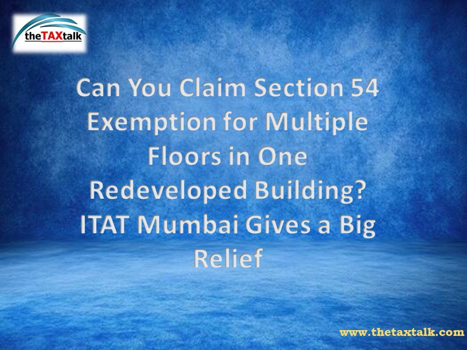 Can You Claim Section 54 Exemption for Multiple Floors in One Redeveloped Building? ITAT Mumbai Gives a Big Relief