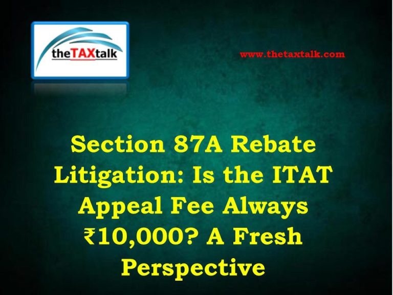 Section 87A Rebate Litigation: Is the ITAT Appeal Fee Always ₹10,000? A Fresh Perspective
