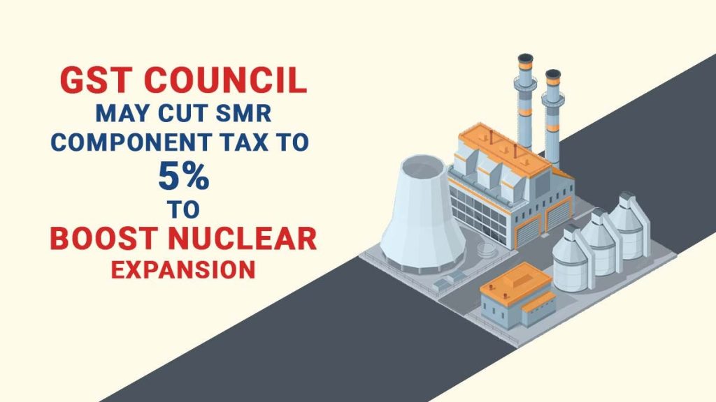 GST Council May Consider Cutting GST on SMR Components from 18% to 5%